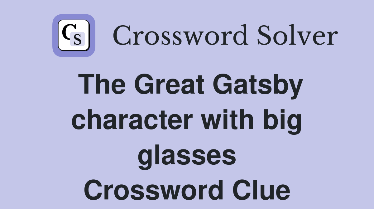 The Great Gatsby character with big glasses Crossword Clue Answers